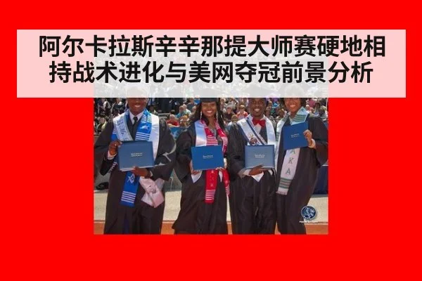 阿尔卡拉斯辛辛那提大师赛硬地相持战术进化与美网夺冠前景分析